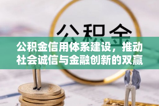 淮阴公积金信用体系建设，推动社会诚信与金融创新的双赢之道