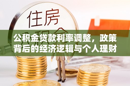 淮阴公积金贷款利率调整，政策背后的经济逻辑与个人理财策略