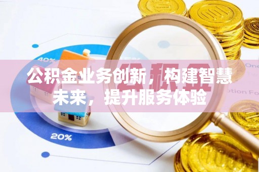 淮阴公积金业务创新，构建智慧未来，提升服务体验