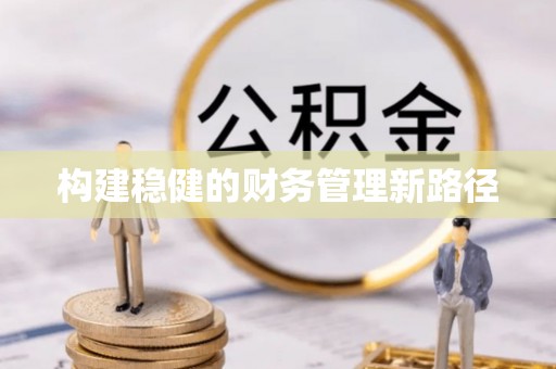 淮阴构建稳健的财务管理新路径