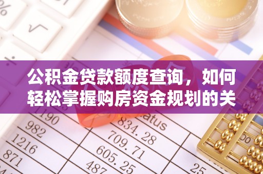 淮阴公积金贷款额度查询，如何轻松掌握购房资金规划的关键