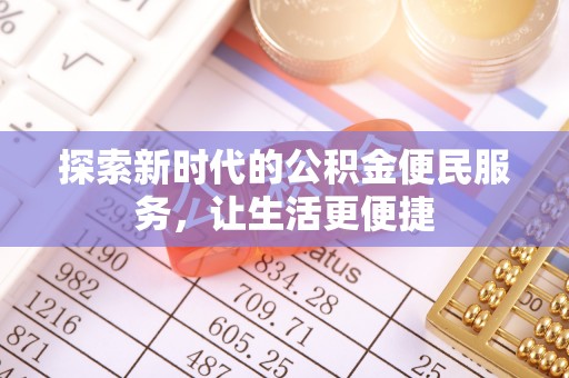 淮阴探索新时代的公积金便民服务，让生活更便捷