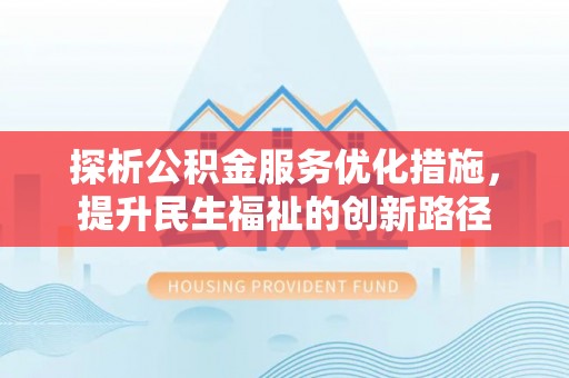 淮阴探析公积金服务优化措施，提升民生福祉的创新路径