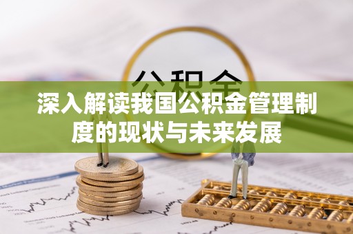 淮阴深入解读我国公积金管理制度的现状与未来发展