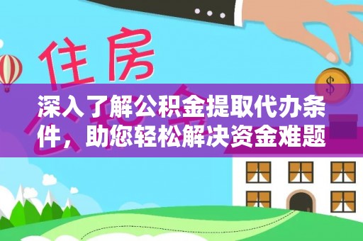 淮阴深入了解公积金提取代办条件，助您轻松解决资金难题