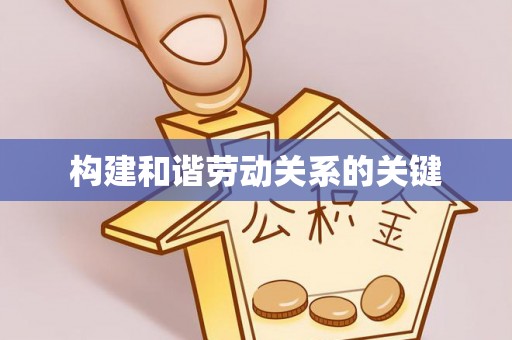 淮阴构建和谐劳动关系的关键