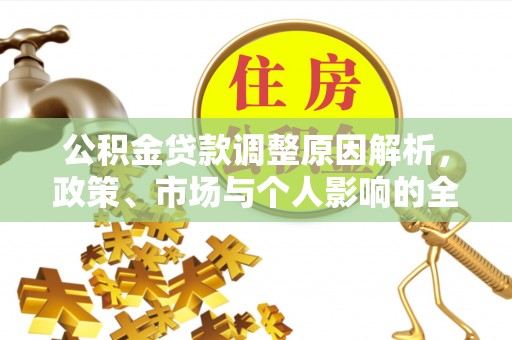 淮阴公积金贷款调整原因解析，政策、市场与个人影响的全面解读