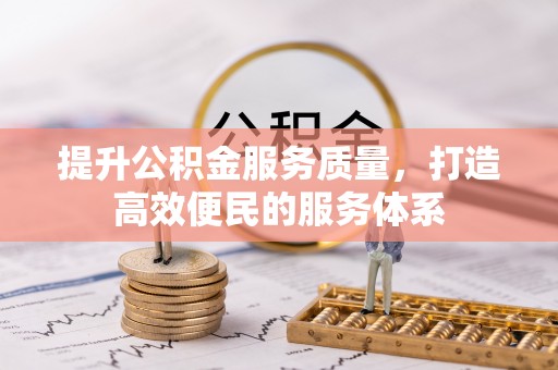 淮阴提升公积金服务质量，打造高效便民的服务体系