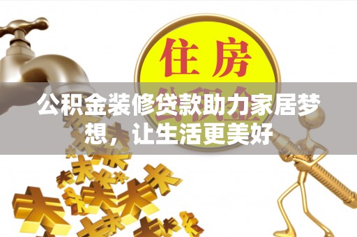淮阴公积金装修贷款助力家居梦想，让生活更美好